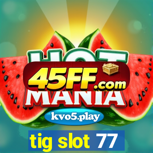 tig slot 77